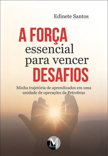 A força essencial para vencer desafios minha trajetória de aprendizados em uma unidade de operações da Petrobrás, de Santos, Edinete. Editorial Editora CRV LTDA ME, capa mole em português, 2022