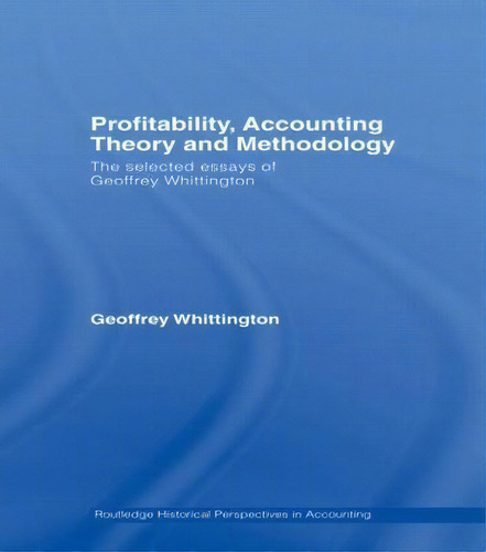 Profitability, Accounting Theory And Methodology : The Selected Essays Of Geoffrey Whittington, De Geoffrey Whittington. En Inglés