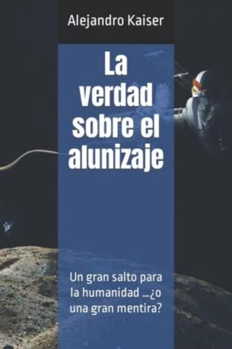 Libro: La Verdad Sobre El Alunizaje: Un Gran Salto Para La