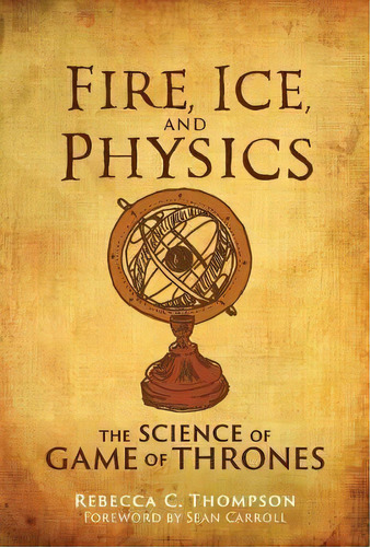 Fire, Ice, And Physics : The Science Of Game Of Thrones, De Rebecca C. Thompson. Editorial Mit Press Ltd En Inglés