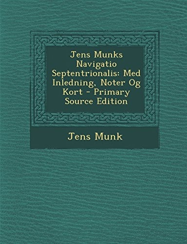 Jens Munks Navigatio Septentrionalis Med Inledning, Noter Og