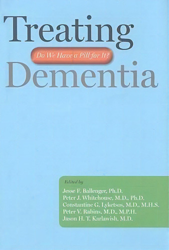 Treating Dementia : Do We Have A Pill For It?, De Jesse F. Ballenger. Editorial Johns Hopkins University Press En Inglés