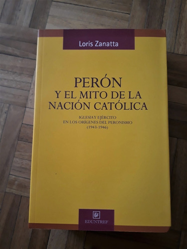 Perón Y El Mito De La Nación Católica. Loris Zanatta