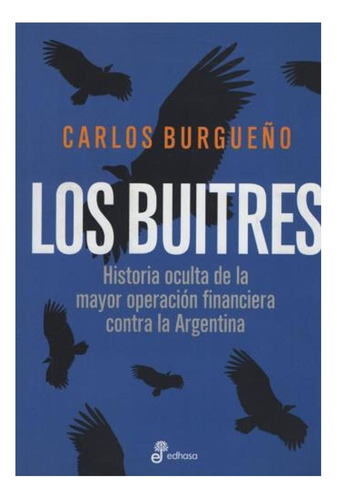Los Buitres. Historia Oculta Mayor Operac Financ Contra Arg