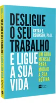 Comprar Livro Desligue O Seu Trabalho E Ligue A Sua Vida De Bryan Robinson Edição 1 Um Guia Mensal Para Mudar A Sua Rotina 2019 Português Editora Harpercollins Brasil
