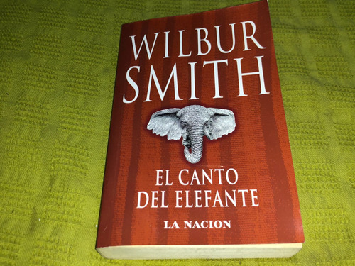 El Canto Del Elefante - Wilbur Smith - La Nación