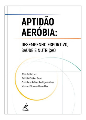 Aptidão aeróbia: Desempenho esportivo, saúde e nutrição, de  Bertuzzi, Rômulo/  Brum, Patricia Chakur/  Alves, Christiano Robles Rodrigues/  Lima-Silva, Adriano Eduardo. Editora Manole LTDA, capa mole em português, 2017