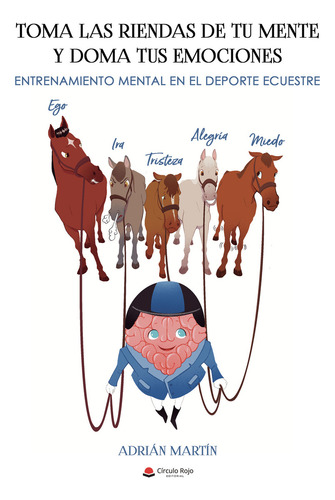 Toma Las Riendas De Tu Mente Y Doma Tus Emociones: , De Adrián Martín., Vol. 1. Editorial Grupo Editorial Circulo Rojo, Tapa Pasta Blanda, Edición 1 En Español, 2024