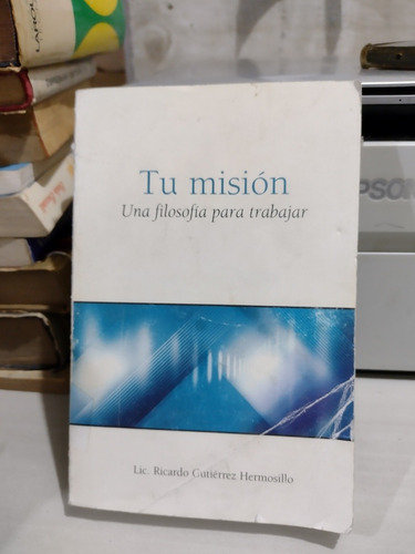 Tu Misión Una Filosofía Para Trabajar Ricardo Gutiérrez Herm (Usado)