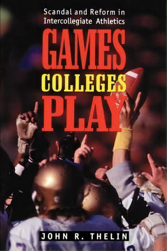 Games Colleges Play, De John R. Thelin. Editorial Johns Hopkins University Press, Tapa Blanda En Inglés