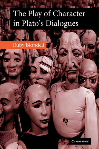 The Play Of Character In Plato's Dialogues, De Ruby Blondell. Editorial Cambridge University Press, Tapa Blanda En Inglés