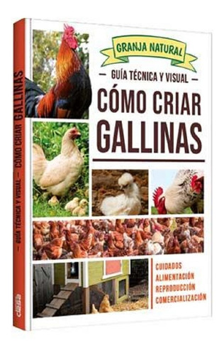 Libro Guía Técnica Y Visual Cómo Criar Gallinas - Tapa Dura