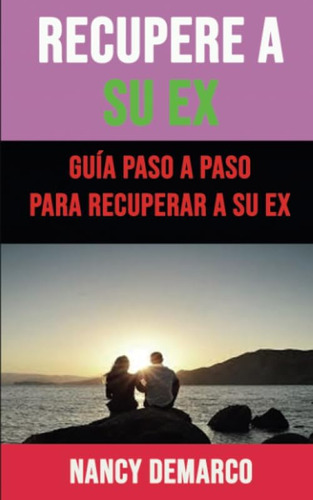 Libro: Recupere A Su Ex: Guía Paso A Paso Para Recuperar A S