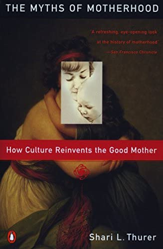 Myths Of Motherhood: How Culture Reinvents The Good Mother, De Shari Thurer. Editorial Penguin Books, Tapa Blanda En Inglés
