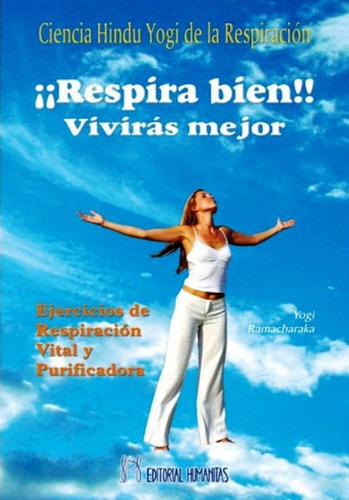 RESPIRA BIEN !! VIVIRAS MEJOR, de Ramacharaka Yogui. Editorial HUMANITAS - ESPA A, tapa blanda en español, 2010