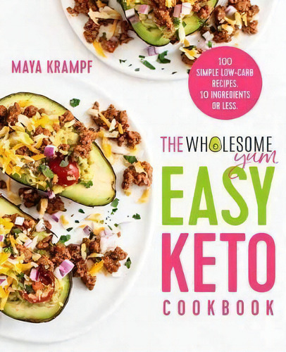 The Wholesome Yum Easy Keto Cookbook : 100 Simple Low-carb Recipes. 10 Ingredients Or Less., De Maya Krampf. Editorial Random House Usa Inc, Tapa Dura En Inglés
