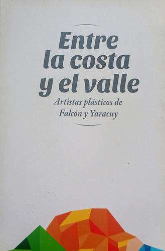 Entre La Costa Y El Valle. Artistas De Falcón Y Yaracuy. 