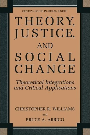 Theory, Justice, And Social Change : Theoretical Integrat...
