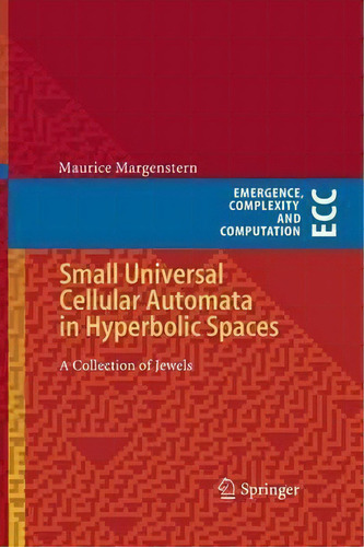 Small Universal Cellular Automata In Hyperbolic Spaces, De Maurice Margenstern. Editorial Springer Verlag Berlin Heidelberg Gmbh Co Kg, Tapa Blanda En Inglés