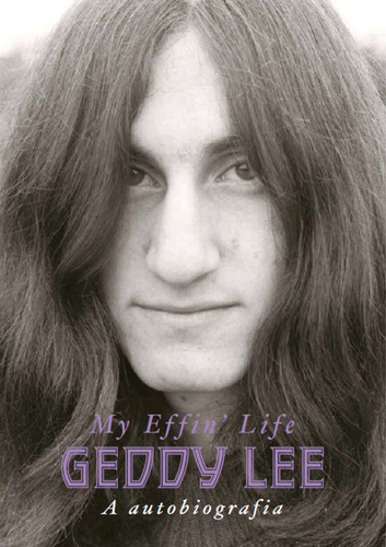 Geddy Lee - A Autobiografia - (my Effin Life), De Lee, Geddy. Editora Belas Letras Editora, Capa Mole Em Português