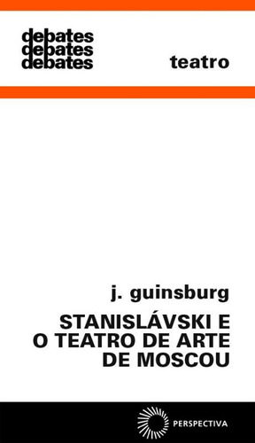 Stanislávski e o teatro de arte de Moscou, de Guinsburg, J.. Série Debates (192), vol. 192. Editora Perspectiva Ltda., capa mole em português, 2010