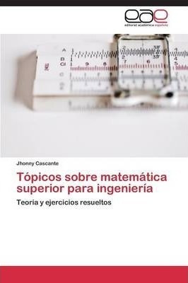 Topicos Sobre Matematica Superior Para Ingenieria - Casca...