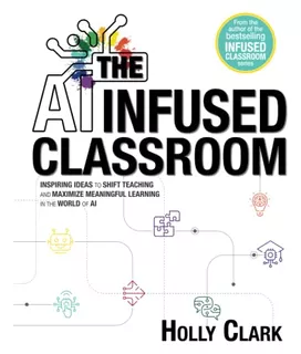 Book : The Ai Infused Classroom - Clark, Holly