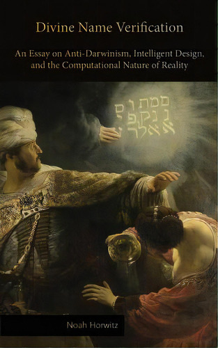 Divine Name Verification: An Essay On Anti-darwinism, Intelligent Design, And The Computational N..., De Horwitz, Noah. Editorial Punctum Books, Tapa Blanda En Inglés