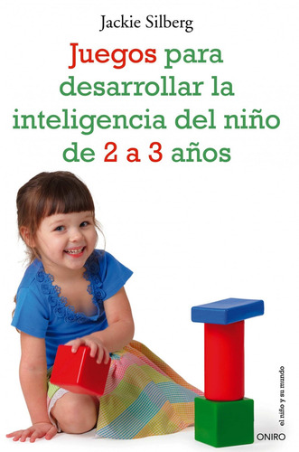 Juegos para desarrollar la inteligencia del niño de 2 a 3 años, de Silberg, Jackie. El Niño y su Mundo Editorial Oniro México, tapa blanda en español, 2011