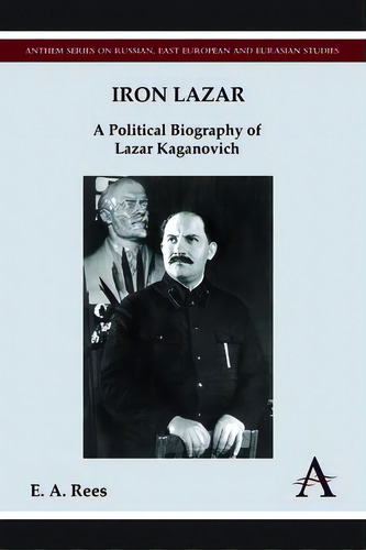 Iron Lazar: A Political Biography Of Lazar Kaganovich, De Rees, E. A.. Editorial Anthem Pr, Tapa Dura En Inglés