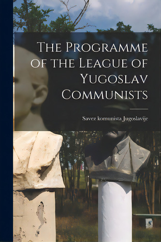 The Programme Of The League Of Yugoslav Communists, De Savez Komunista Jugoslavije. Editorial Hassell Street Pr, Tapa Blanda En Inglés