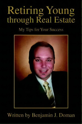 Retiring Young Through Real Estate, De Benjamin J Doman. Editorial Iuniverse, Tapa Blanda En Inglés