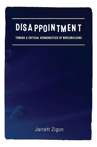 Disappointment: Toward A Critical Hermeneutics Of Worldbuilding, De Zigon, Jarrett. Editorial Fordham Univ Pr, Tapa Dura En Inglés