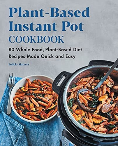 Book : Plant-based Instant Pot Cookbook 80 Whole Food,...