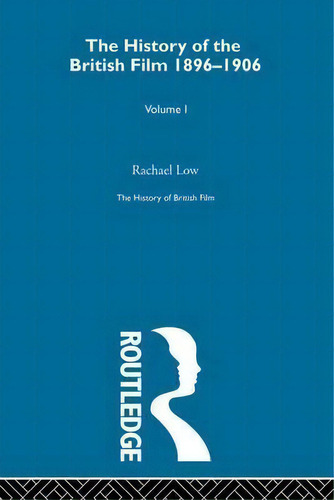 The History Of The British Film 1896-1906, Volume I, De Rachael Low. Editorial Taylor Francis Ltd, Tapa Blanda En Inglés