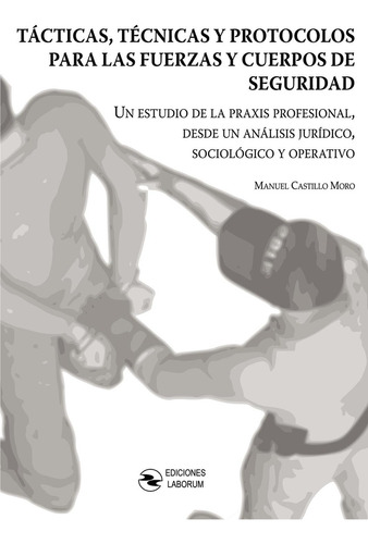Tácticas, técnicas y protocolos para las fuerzas y cuerpos de seguridad, de Castillo Moro , Manuel.. Editorial Ediciones Laborum, tapa blanda, edición 1.0 en español, 2016