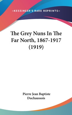 Libro The Grey Nuns In The Far North, 1867-1917 (1919) - ...