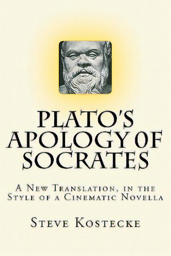 Plato's Apology Of Socrates: A New Translation, In The Style Of A Cinematic Novella, De Kostecke, Steve. Editorial Createspace, Tapa Blanda En Inglés