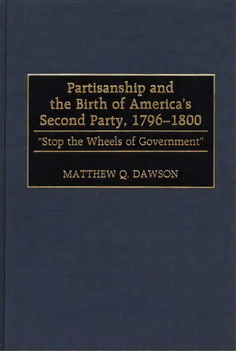 Partisanship And The Birth Of America's Second Party, 1796-1800, De Matthew Q. Dawson. Editorial Abc Clio, Tapa Dura En Inglés