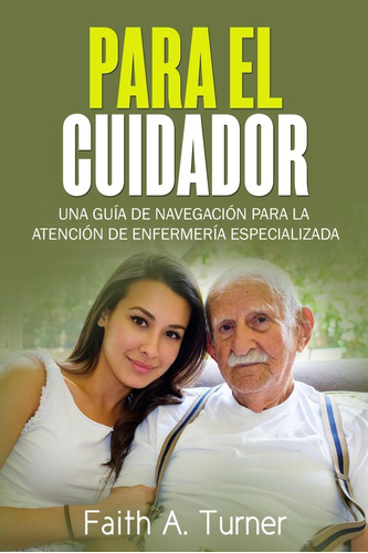 Libro: Para El Cuidador (spanish): Una Guía De Navegación Pa