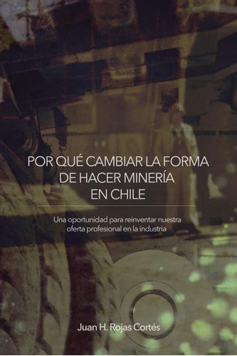 Libro: Por Qué Cambiar La Forma De Hacer Minería En Chile:
