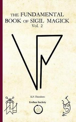 The Fundamental Book Of Sigil Magick Vol. 2 - K.p. Theodore