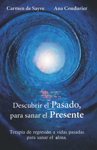 Libro: Descubre Tu Pasado Sana Tu Presente (spanish Edition)