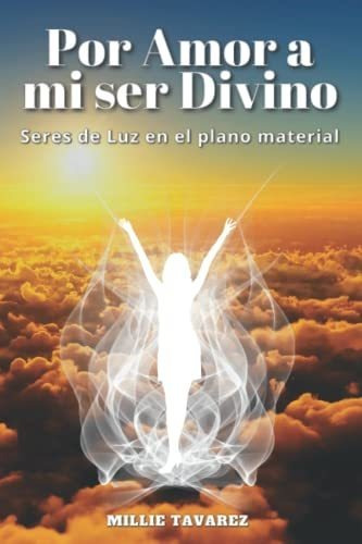 Libro : Por Amor A Mi Ser Divino Seres De Luz En El Plano. 