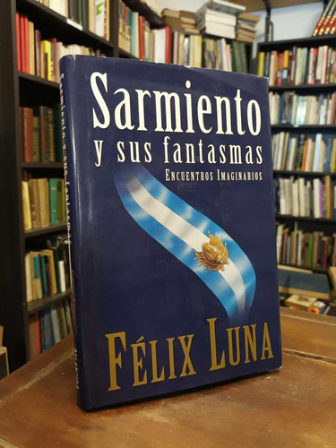 Sarmiento Y Sus Fantasmas - Félix Luna