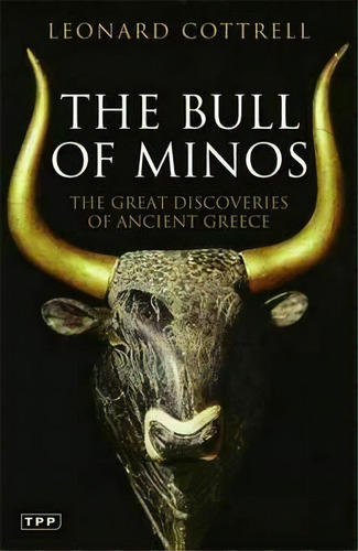 The Bull Of Minos : The Great Discoveries Of Ancient Greece, De Leonard Cottrell. Editorial Bloomsbury Publishing Plc, Tapa Blanda En Inglés, 2009