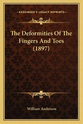 The Deformities Of The Fingers And Toes (1897), De William Anderson. Editorial Kessinger Publishing, Tapa Blanda En Inglés