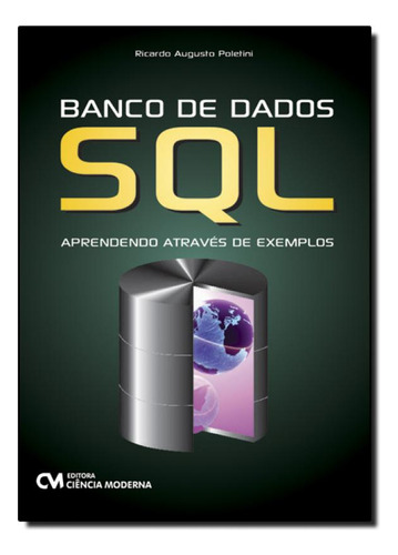 Banco de Dados Sql: Aprendendo Através de Exemplos, de Ricardo A. Poletini. Editora CIENCIA MODERNA, capa mole em português