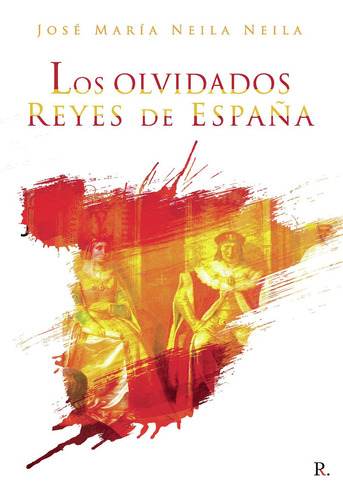 Los Olvidados Reyes De España, De Neila Neila , José María.., Vol. 1.0. Editorial Punto Rojo Libros S.l., Tapa Blanda, Edición 1.0 En Español, 2032