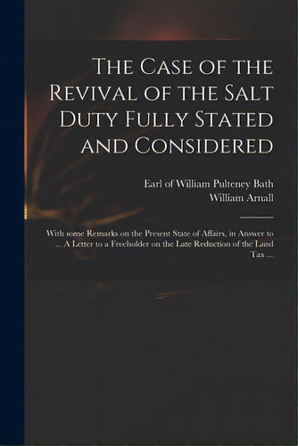 The Case Of The Revival Of The Salt Duty Fully Stated And Considered: With Some Remarks On The Pr..., De Bath, William Pulteney Earl Of. Editorial Legare Street Pr, Tapa Blanda En Inglés